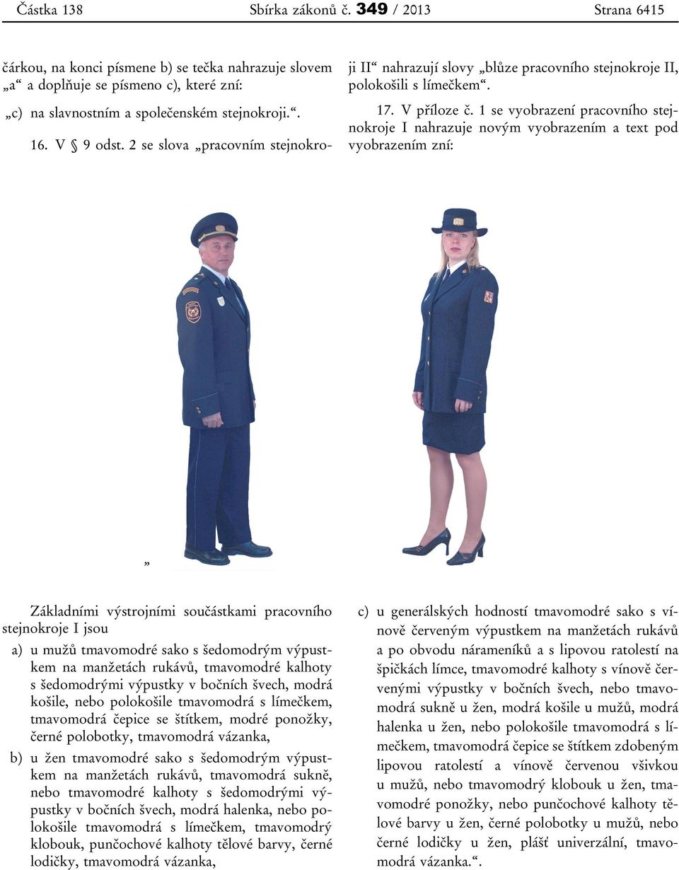 1 se vyobrazení pracovního stejnokroje I nahrazuje novým vyobrazením a text pod vyobrazením zní: Základními výstrojními součástkami pracovního stejnokroje I jsou a) u mužů tmavomodré sako s