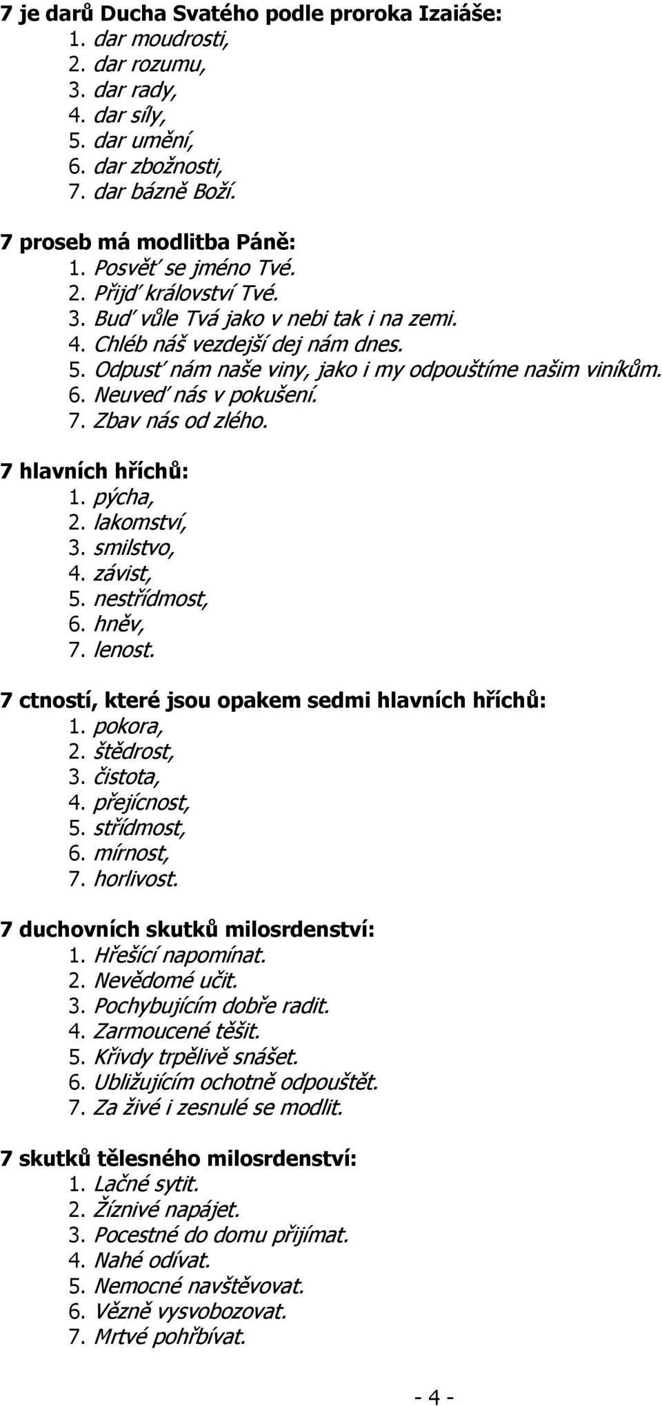 Neuveď nás v pokušení. 7. Zbav nás od zlého. 7 hlavních hříchů: 1. pýcha, 2. lakomství, 3. smilstvo, 4. závist, 5. nestřídmost, 6. hněv, 7. lenost.