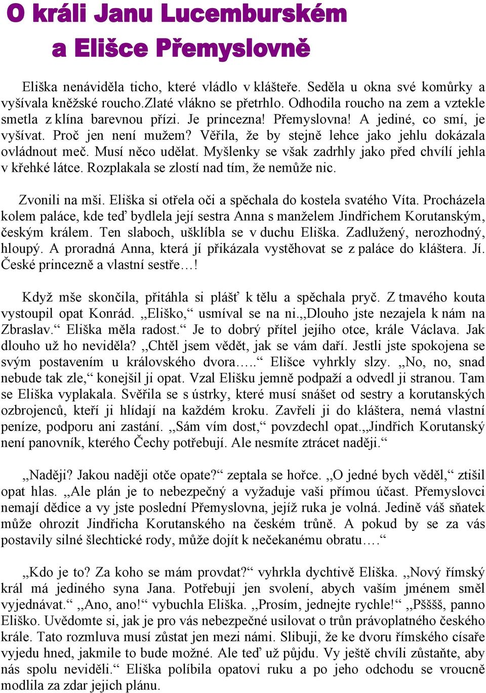 Myšlenky se však zadrhly jako před chvílí jehla v křehké látce. Rozplakala se zlostí nad tím, že nemůže nic. Zvonili na mši. Eliška si otřela oči a spěchala do kostela svatého Víta.