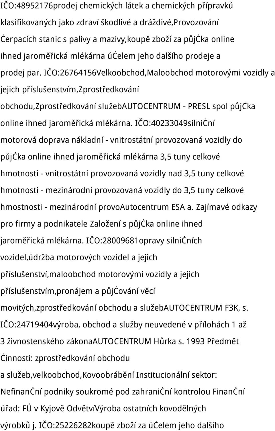 IČO:26764156Velkoobchod,Maloobchod motorovými vozidly a jejich příslušenstvím,zprostředkování obchodu,zprostředkování služebautocentrum - PRESL spol půjčka online ihned jaroměřická mlékárna.