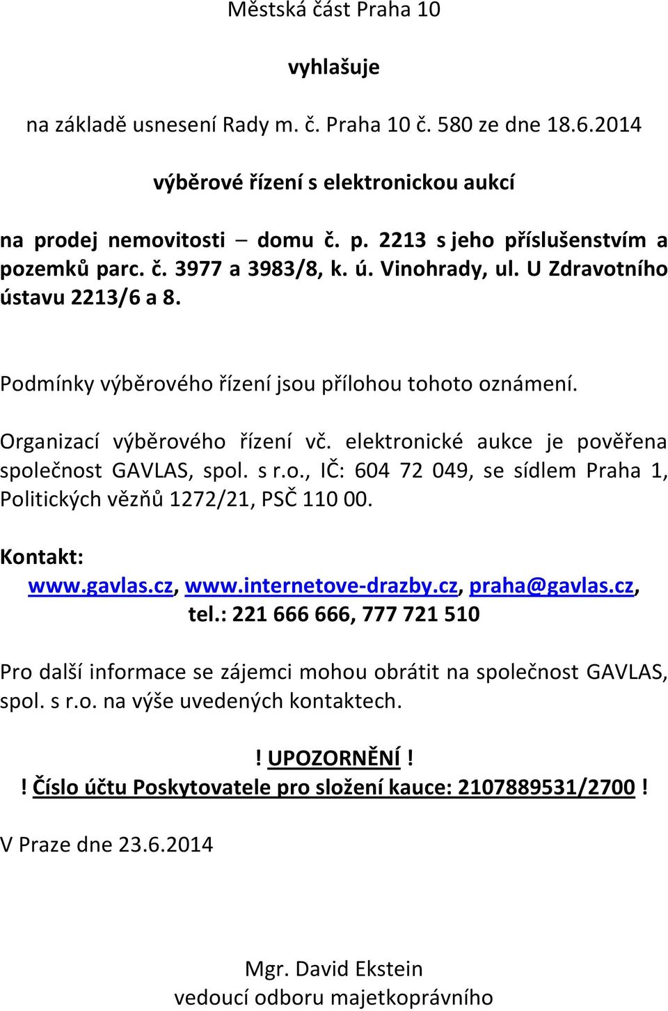 elektronické aukce je pověřena společnost GAVLAS, spol. s r.o., IČ: 604 72 049, se sídlem Praha 1, Politických vězňů 1272/21, PSČ 110 00. Kontakt: www.gavlas.cz, www.internetove-drazby.