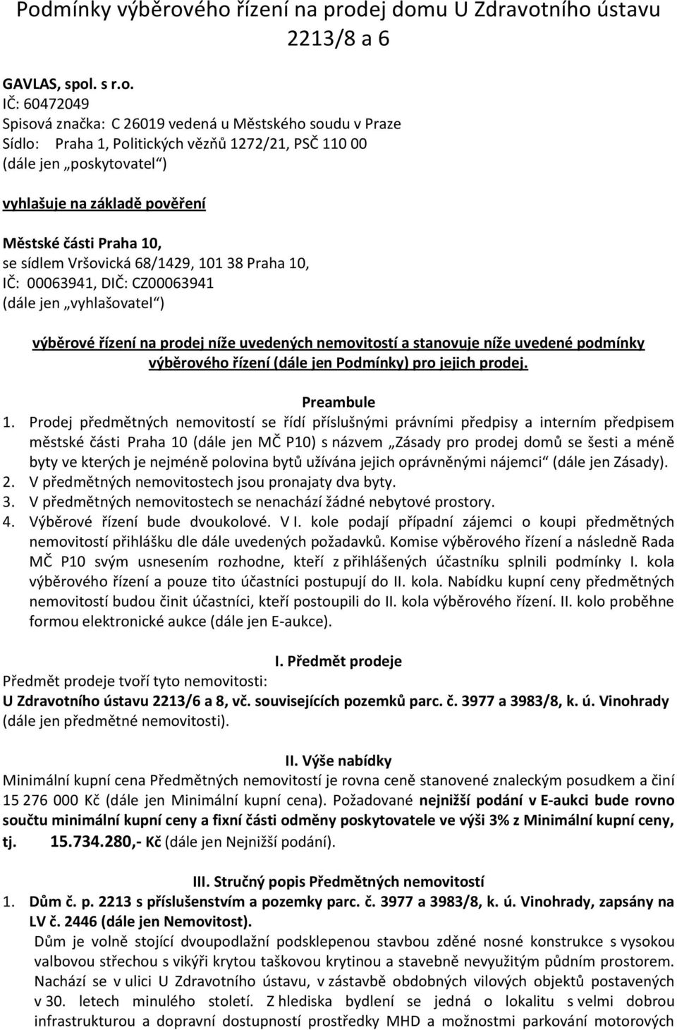 výběrové řízení na prodej níže uvedených nemovitostí a stanovuje níže uvedené podmínky výběrového řízení (dále jen Podmínky) pro jejich prodej. Preambule 1.