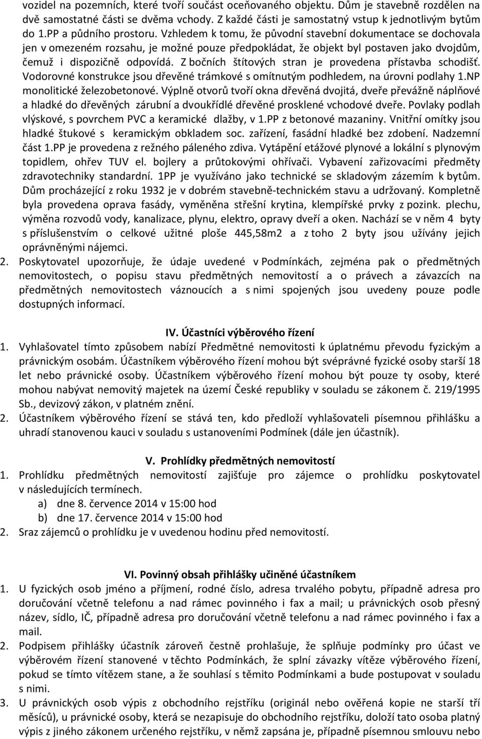 Vzhledem k tomu, že původní stavební dokumentace se dochovala jen v omezeném rozsahu, je možné pouze předpokládat, že objekt byl postaven jako dvojdům, čemuž i dispozičně odpovídá.