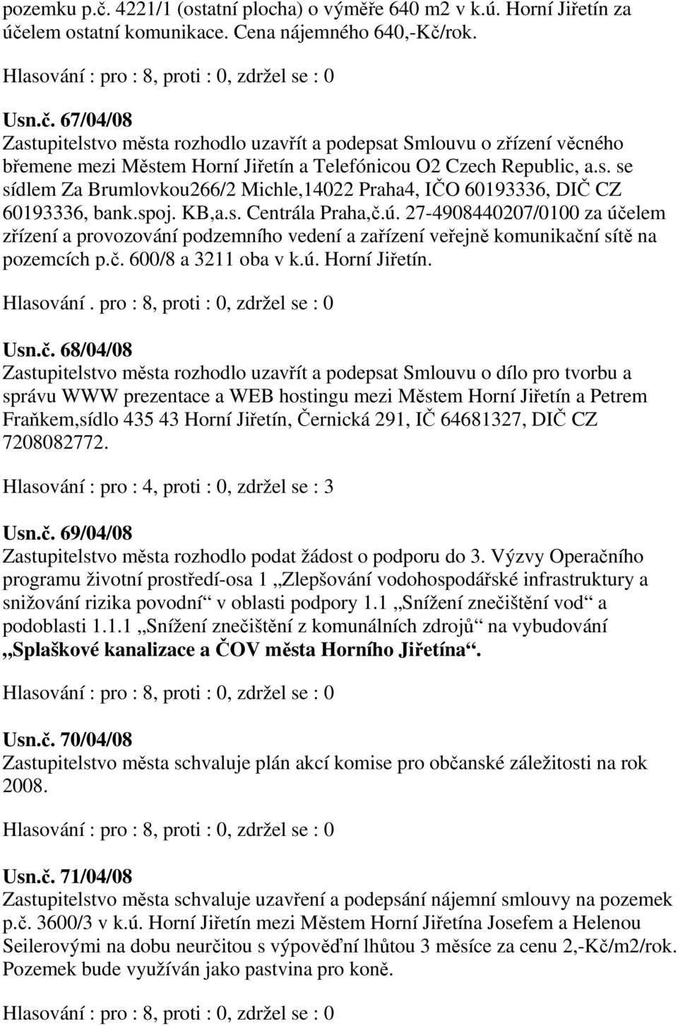 27-4908440207/0100 za účelem zřízení a provozování podzemního vedení a zařízení veřejně komunikační sítě na pozemcích p.č. 600/8 a 3211 oba v k.ú. Horní Jiřetín. Hlasování.