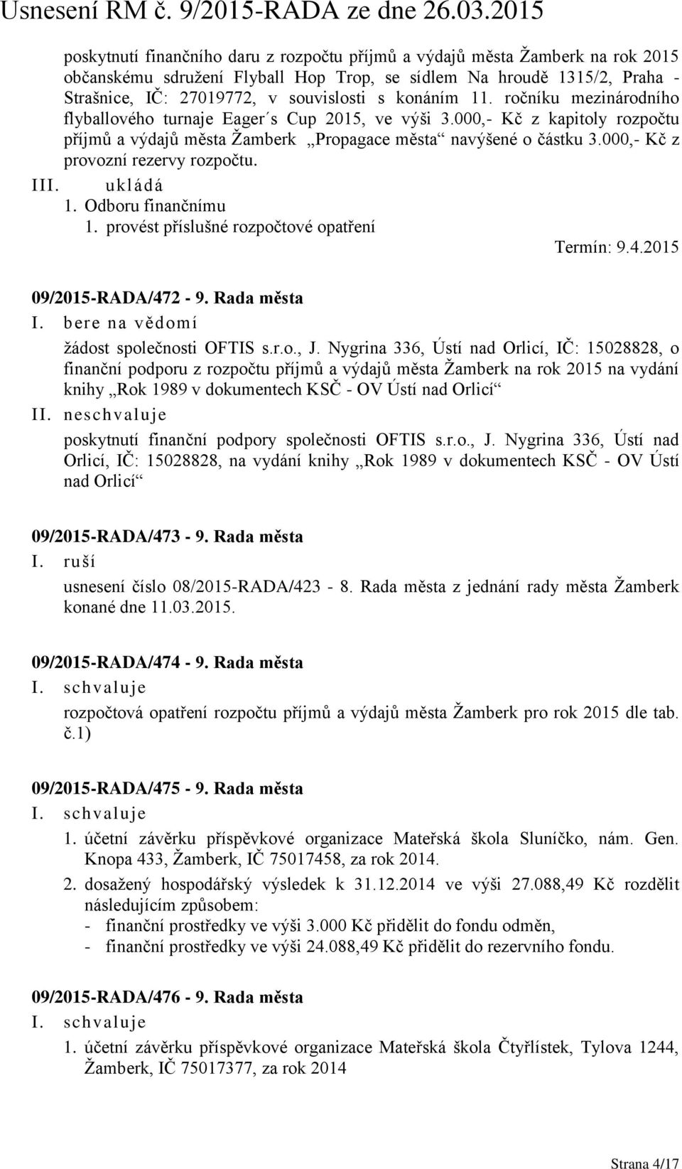 000,- Kč z provozní rezervy rozpočtu. III. ukládá 1. Odboru finančnímu 1. provést příslušné rozpočtové opatření Termín: 9.4.2015 09/2015-RADA/472-9. Rada města žádost společnosti OFTIS s.r.o., J.