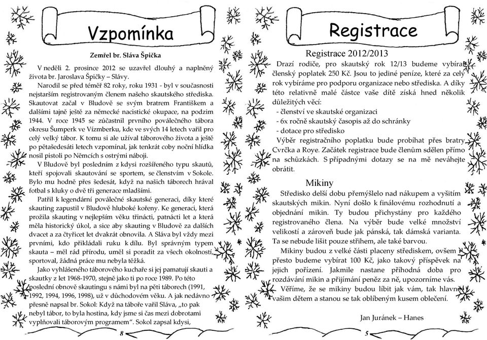 Skautovat začal v Bludově se svým bratrem Františkem a dalšími tajně ještě za německé nacistické okupace, na podzim 1944.