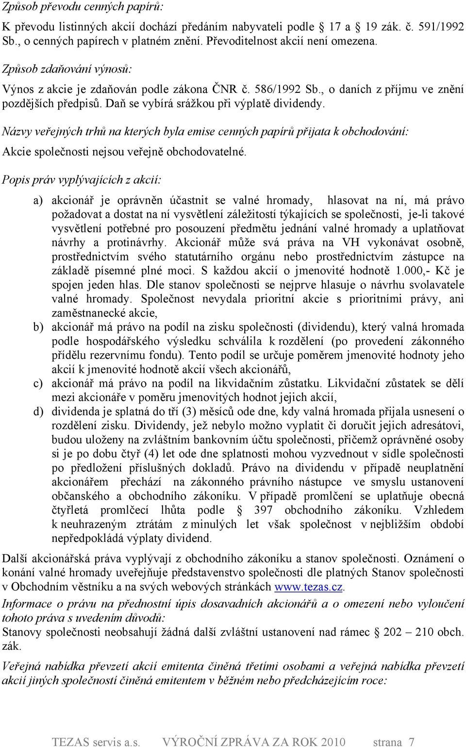 Názvy veřejných trhů na kterých byla emise cenných papírů přijata k obchodování: Akcie společnosti nejsou veřejně obchodovatelné.