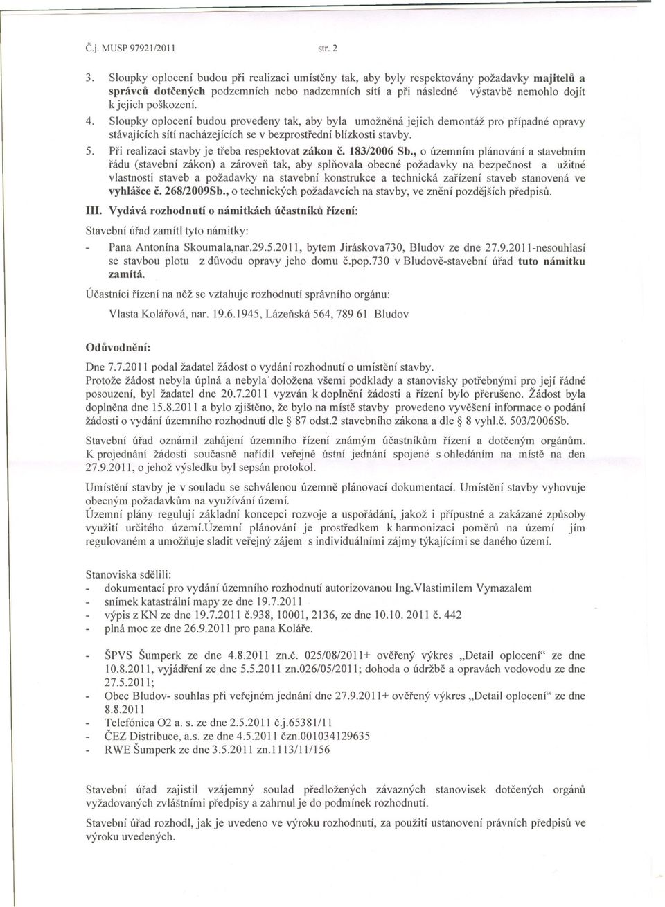 Sloupky oplocení budou provedeny tk, by byl umožnená jejich demontáž pro prípdné oprvy stávjících sítí ncházejících se v bezprostrední blízkosti stvby. 5. Pri relizci stvby je treb respektovt zákon c.