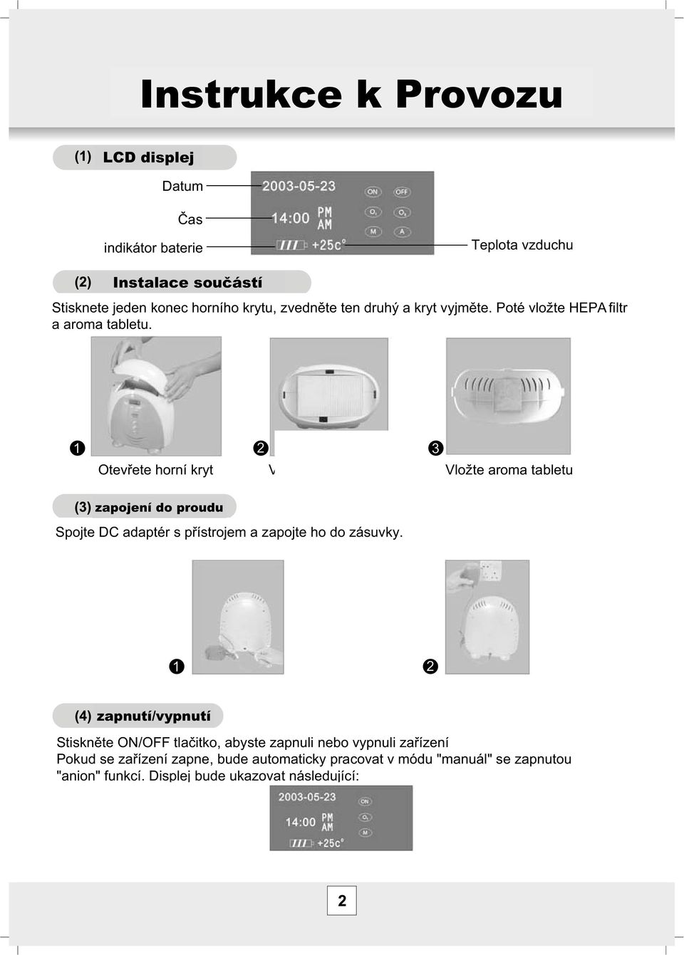 Otev ete horní kryt Vložte HEPA filtr Vložte aroma tabletu zapojení do proudu Spojte DC adaptér s p ístrojem a zapojte ho do zásuvky.