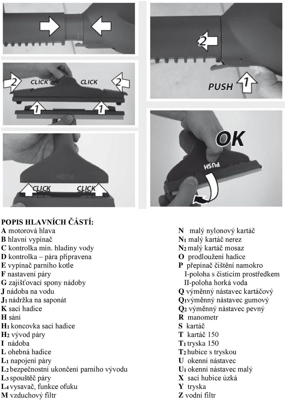 spony nádoby II-poloha horká voda J nádoba na vodu Q výměnný nástavec kartáčový J1 nádržka na saponát Q1výměnný nástavec gumový K sací hadice Q2 výměnný nástavec pevný H sání R manometr H1 koncovka