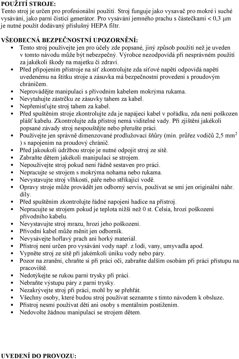 VŠEOBECNÁ BEZPEČNOSTNÍ UPOZORNĚNÍ: Tento stroj používejte jen pro účely zde popsané, jiný způsob použití než je uveden v tomto návodu může být nebezpečný.