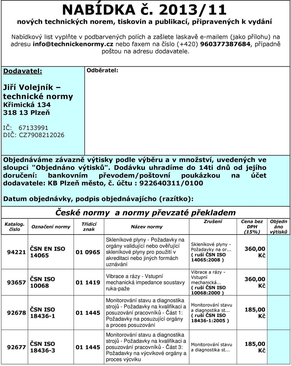 Dodvtel: Odběrtel: Jiří Volejník technické normy Křimická 134 318 13 Plzeň IČ: 67133991 DIČ: CZ7908212026 Objednáváme závzně výtisky podle výběru v množství, uvedených ve sloupci "Objednáno výtisků".