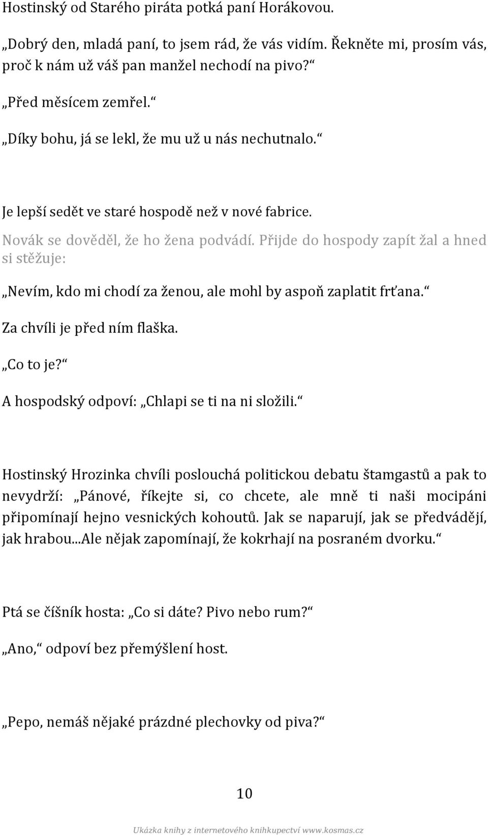 Přijde do hospody zapít žal a hned si stěžuje: Nevím, kdo mi chodí za ženou, ale mohl by aspoň zaplatit frťana. Za chvíli je před ním flaška. Co to je? A hospodský odpoví: Chlapi se ti na ni složili.