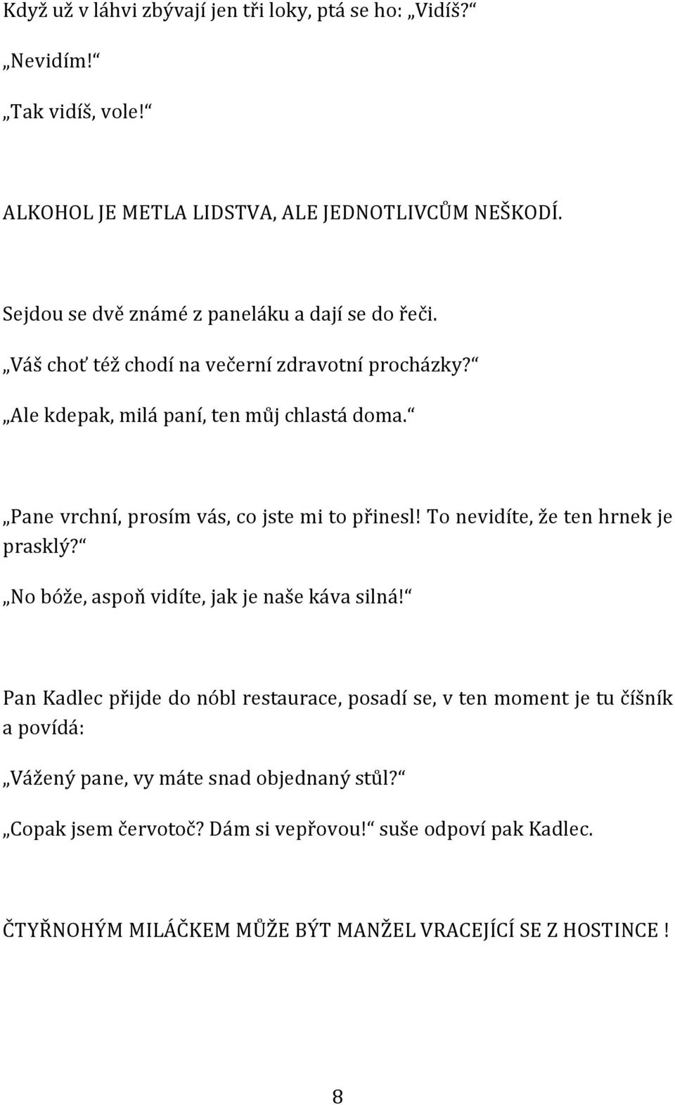 Pane vrchní, prosím vás, co jste mi to přinesl! To nevidíte, že ten hrnek je prasklý? No bóže, aspoň vidíte, jak je naše káva silná!