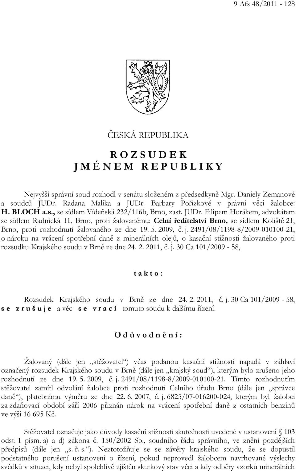 Filipem Horákem, advokátem se sídlem Radnická 11, Brno, proti žalovanému: Celní ředitelství Brno, se sídlem Koliště 21, Brno, proti rozhodnutí žalovaného ze dne 19. 5. 2009, č. j.