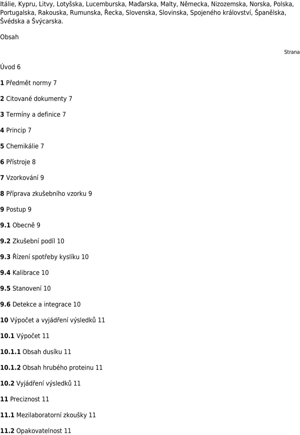 Obsah Úvod 6 1 Předmět normy 7 2 Citované dokumenty 7 3 Termíny a definice 7 4 Princip 7 5 Chemikálie 7 6 Přístroje 8 7 Vzorkování 9 8 Příprava zkušebního vzorku 9 9 Postup 9 9.