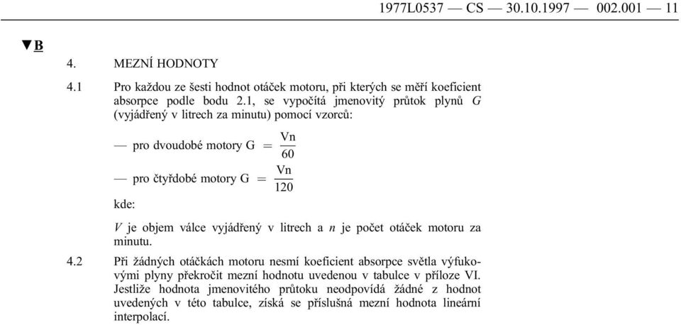 válce vyjádřený v litrech a n je počet otáček motoru za minutu. 4.