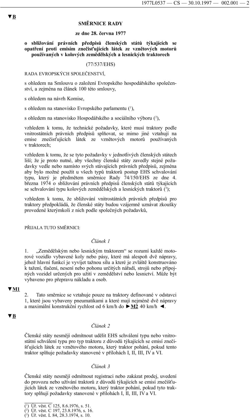 (77/537/EHS) RADA EVROPSKÝCH SPOLEČENSTVÍ, s ohledem na Smlouvu o založení Evropského hospodářského společenství, a zejména na článek 100 této smlouvy, s ohledem na návrh Komise, s ohledem na