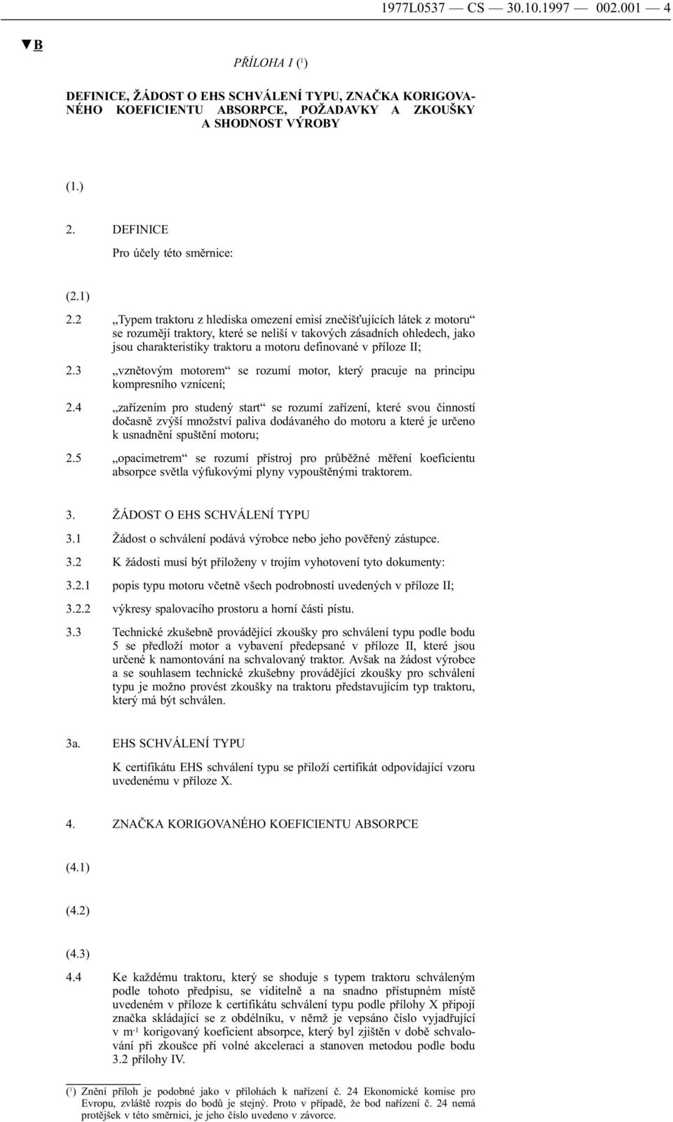 2 Typem traktoru z hlediska omezení emisí znečišťujících látek z motoru se rozumějí traktory, které se neliší v takových zásadních ohledech, jako jsou charakteristiky traktoru a motoru definované v