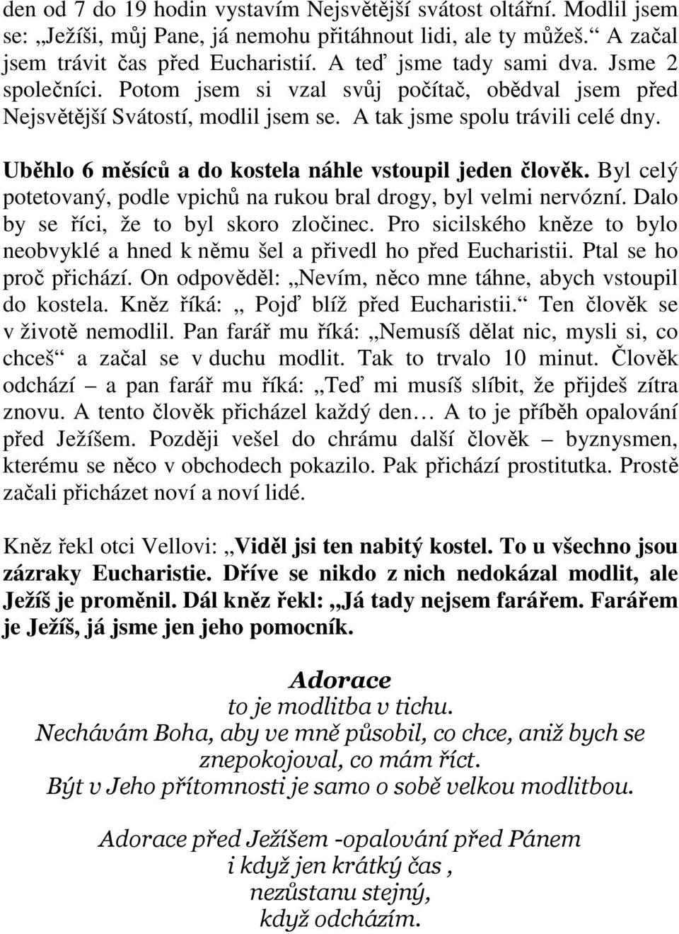 Uběhlo 6 měsíců a do kostela náhle vstoupil jeden člověk. Byl celý potetovaný, podle vpichů na rukou bral drogy, byl velmi nervózní. Dalo by se říci, že to byl skoro zločinec.