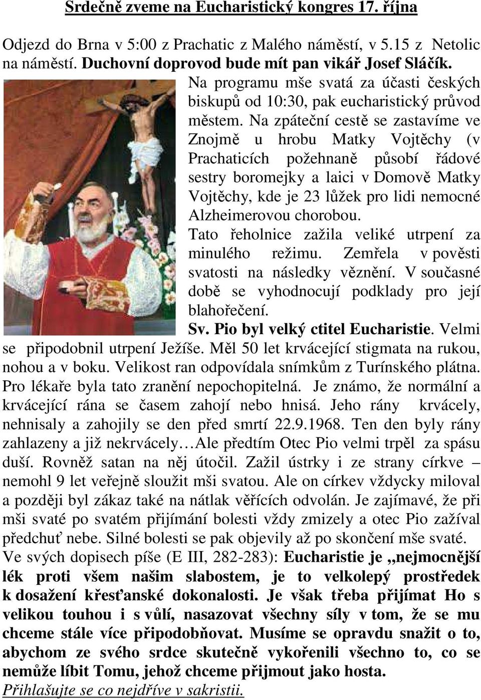 Na zpáteční cestě se zastavíme ve Znojmě u hrobu Matky Vojtěchy (v Prachaticích požehnaně působí řádové sestry boromejky a laici v Domově Matky Vojtěchy, kde je 23 lůžek pro lidi nemocné