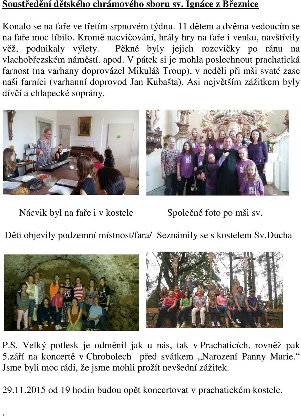 V pátek si je mohla poslechnout prachatická farnost (na varhany doprovázel Mikuláš Troup), v neděli při mši svaté zase naši farníci (varhanní doprovod Jan Kubašta).