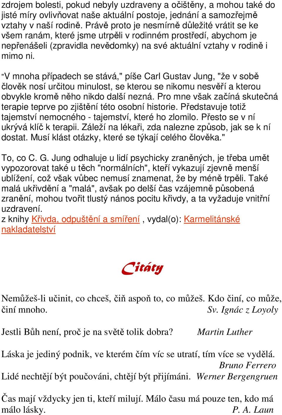 "V mnoha případech se stává," píše Carl Gustav Jung, "že v sobě člověk nosí určitou minulost, se kterou se nikomu nesvěří a kterou obvykle kromě něho nikdo další nezná.