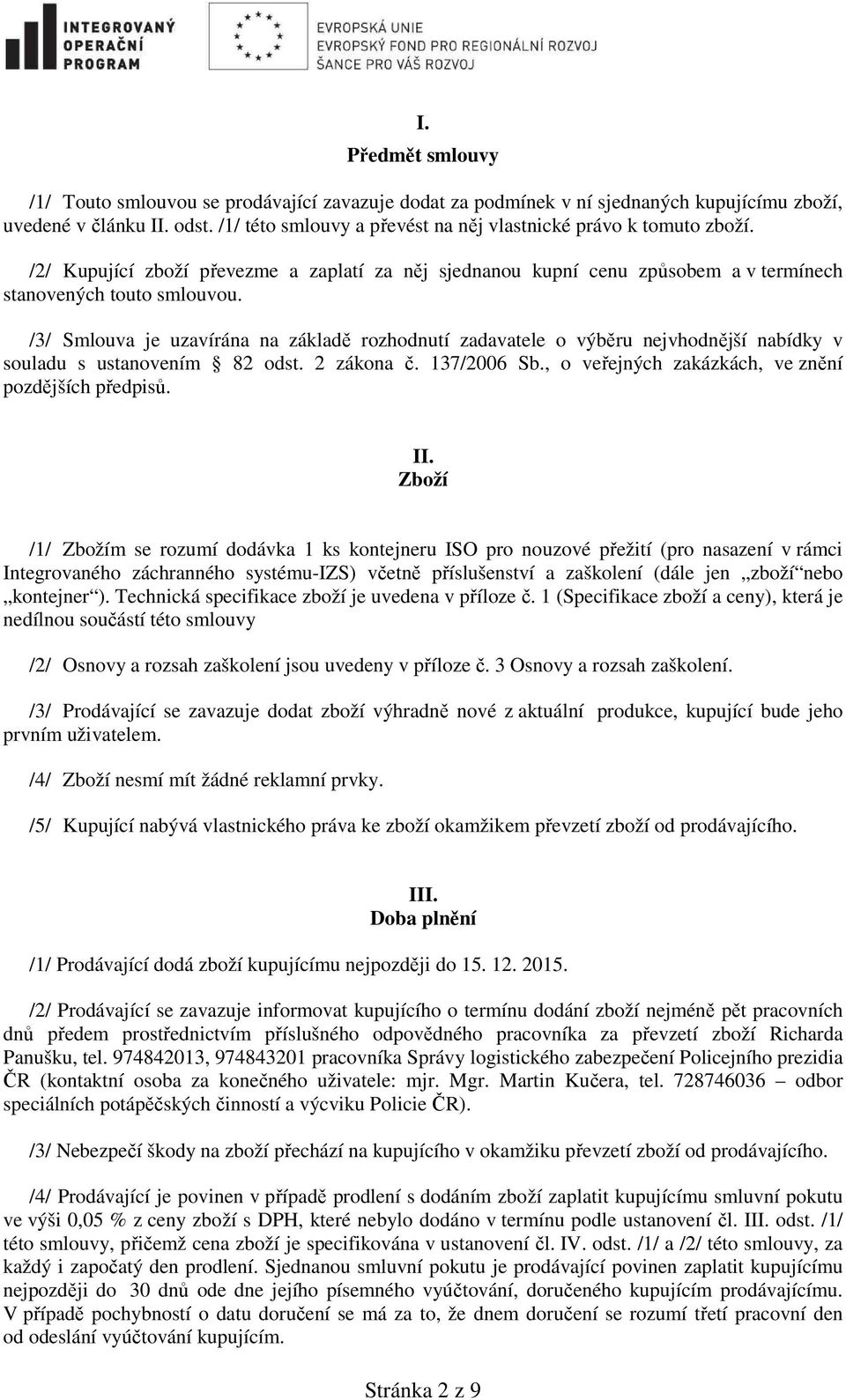 /3/ Smlouva je uzavírána na základě rozhodnutí zadavatele o výběru nejvhodnější nabídky v souladu s ustanovením 82 odst. 2 zákona č. 137/2006 Sb., o veřejných zakázkách, ve znění pozdějších předpisů.