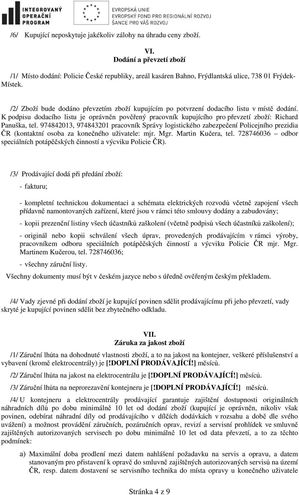 974842013, 974843201 pracovník Správy logistického zabezpečení Policejního prezidia ČR (kontaktní osoba za konečného uživatele: mjr. Mgr. Martin Kučera, tel.