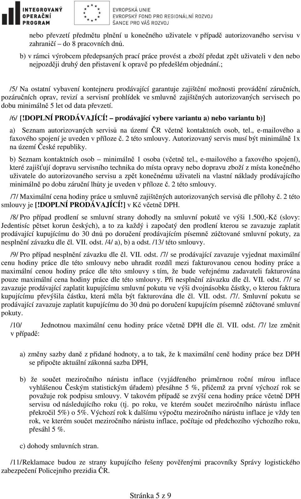 ; /5/ Na ostatní vybavení kontejneru prodávající garantuje zajištění možnosti provádění záručních, pozáručních oprav, revizí a servisní prohlídek ve smluvně zajištěných autorizovaných servisech po