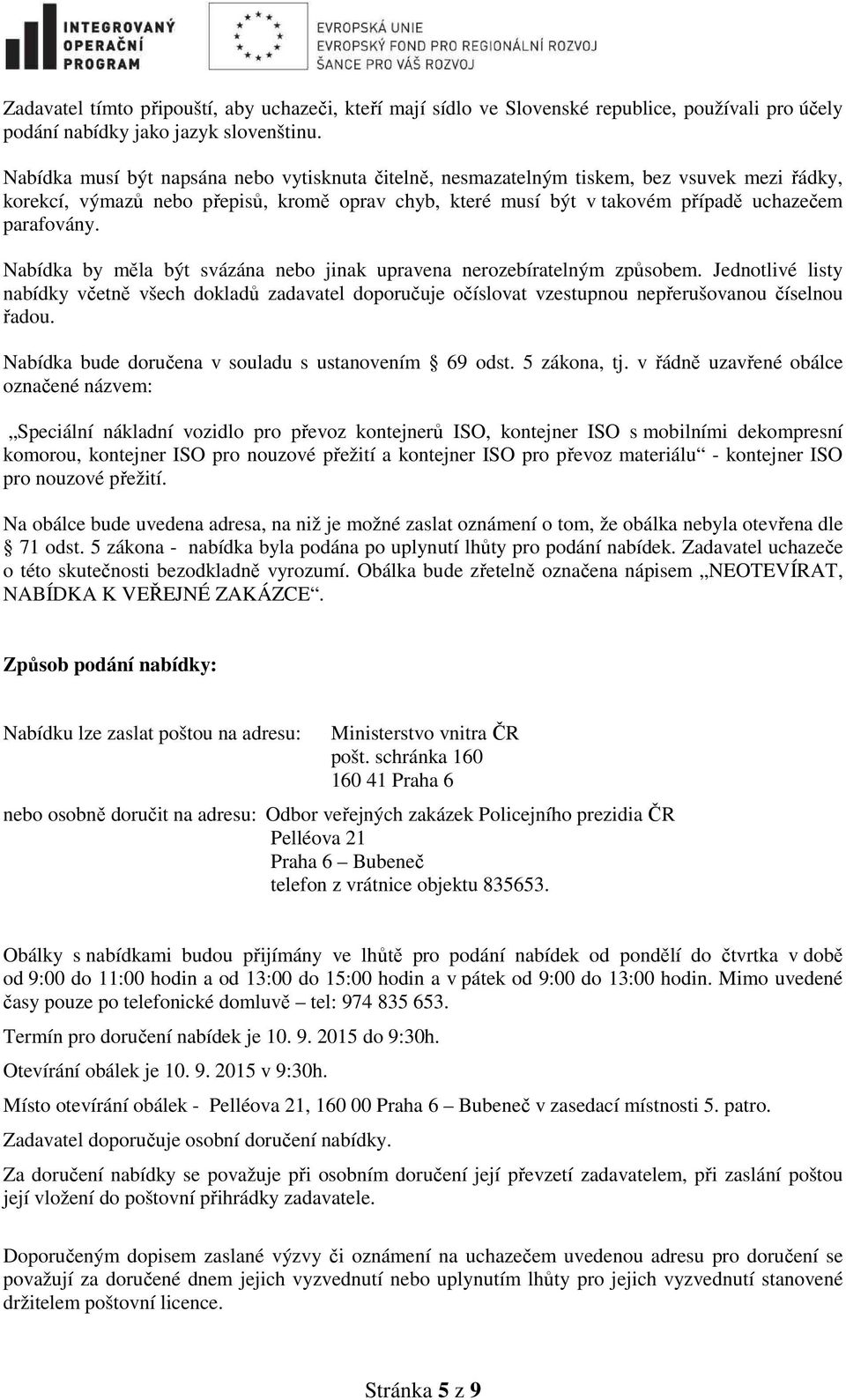 Nabídka by měla být svázána nebo jinak upravena nerozebíratelným způsobem. Jednotlivé listy nabídky včetně všech dokladů zadavatel doporučuje očíslovat vzestupnou nepřerušovanou číselnou řadou.