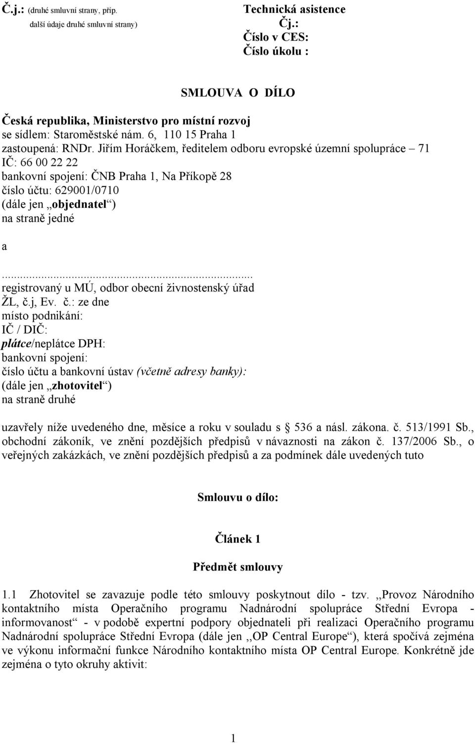 Jiřím Horáčkem, ředitelem odboru evropské územní spolupráce 71 IČ: 66 00 22 22 bankovní spojení: ČNB Praha 1, Na Příkopě 28 číslo účtu: 629001/0710 (dále jen objednatel ) na straně jedné a.