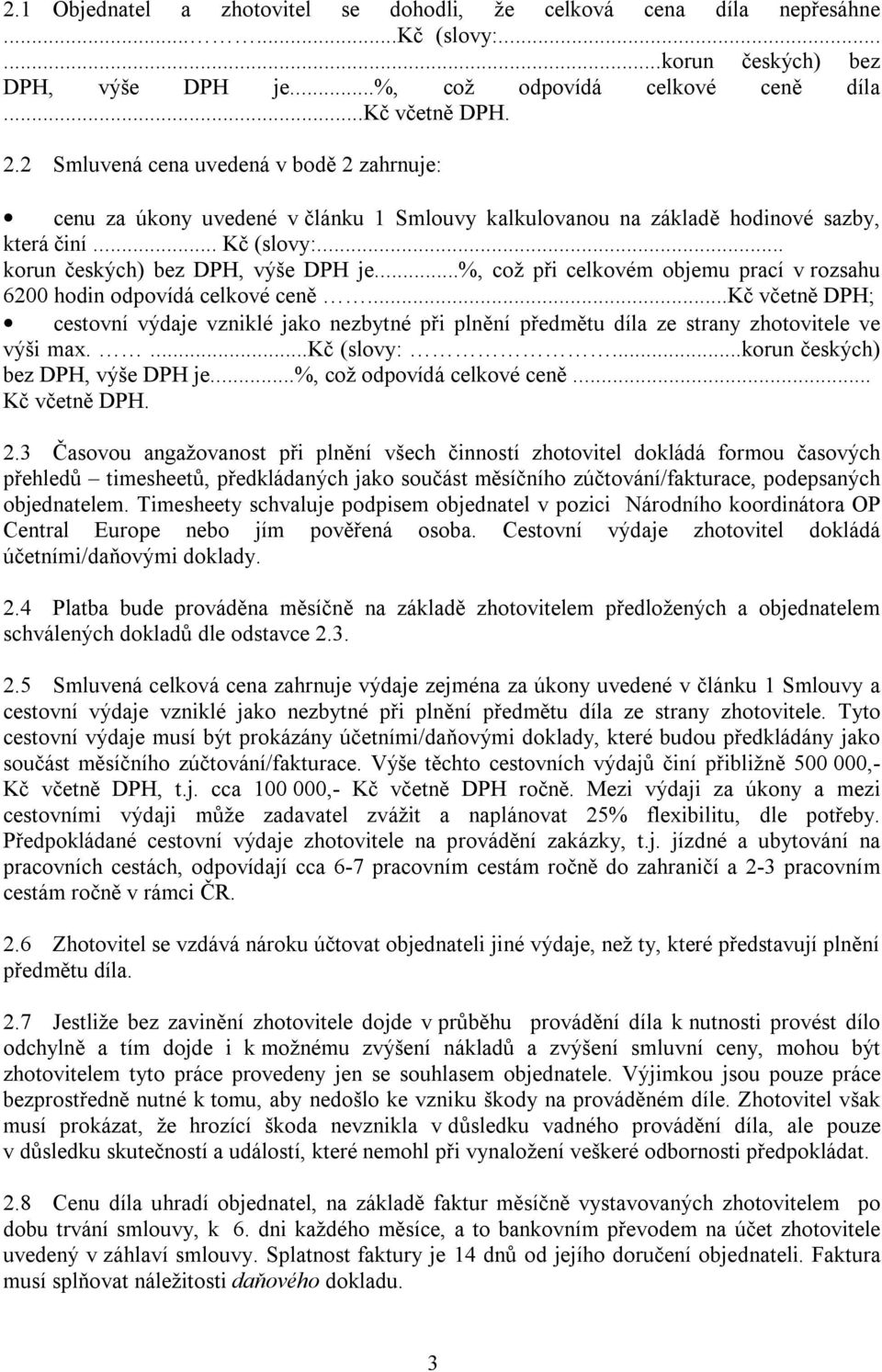 ..%, což při celkovém objemu prací v rozsahu 6200 hodin odpovídá celkové ceně...kč včetně DPH; cestovní výdaje vzniklé jako nezbytné při plnění předmětu díla ze strany zhotovitele ve výši max.