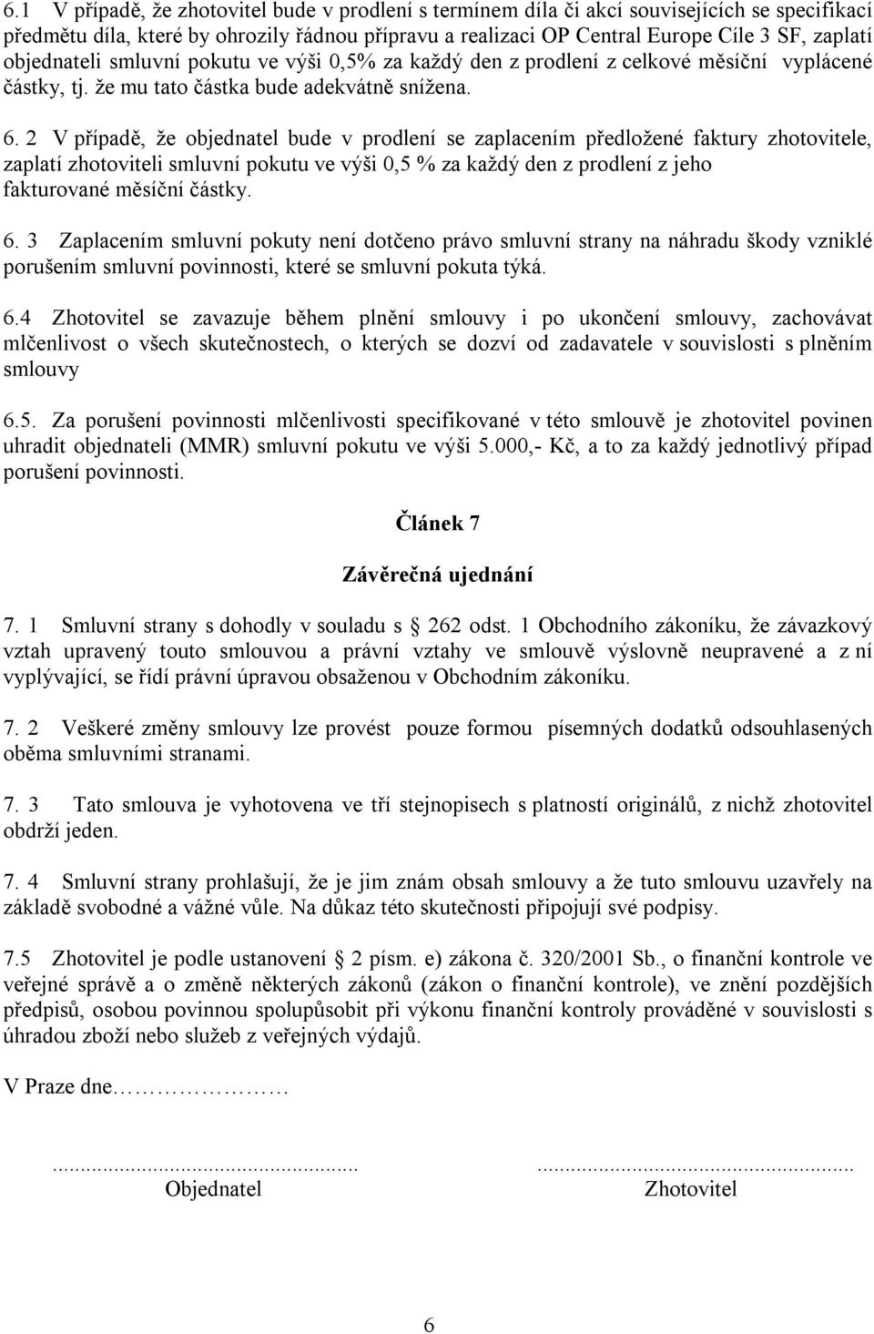 2 V případě, že objednatel bude v prodlení se zaplacením předložené faktury zhotovitele, zaplatí zhotoviteli smluvní pokutu ve výši 0,5 % za každý den z prodlení z jeho fakturované měsíční částky. 6.