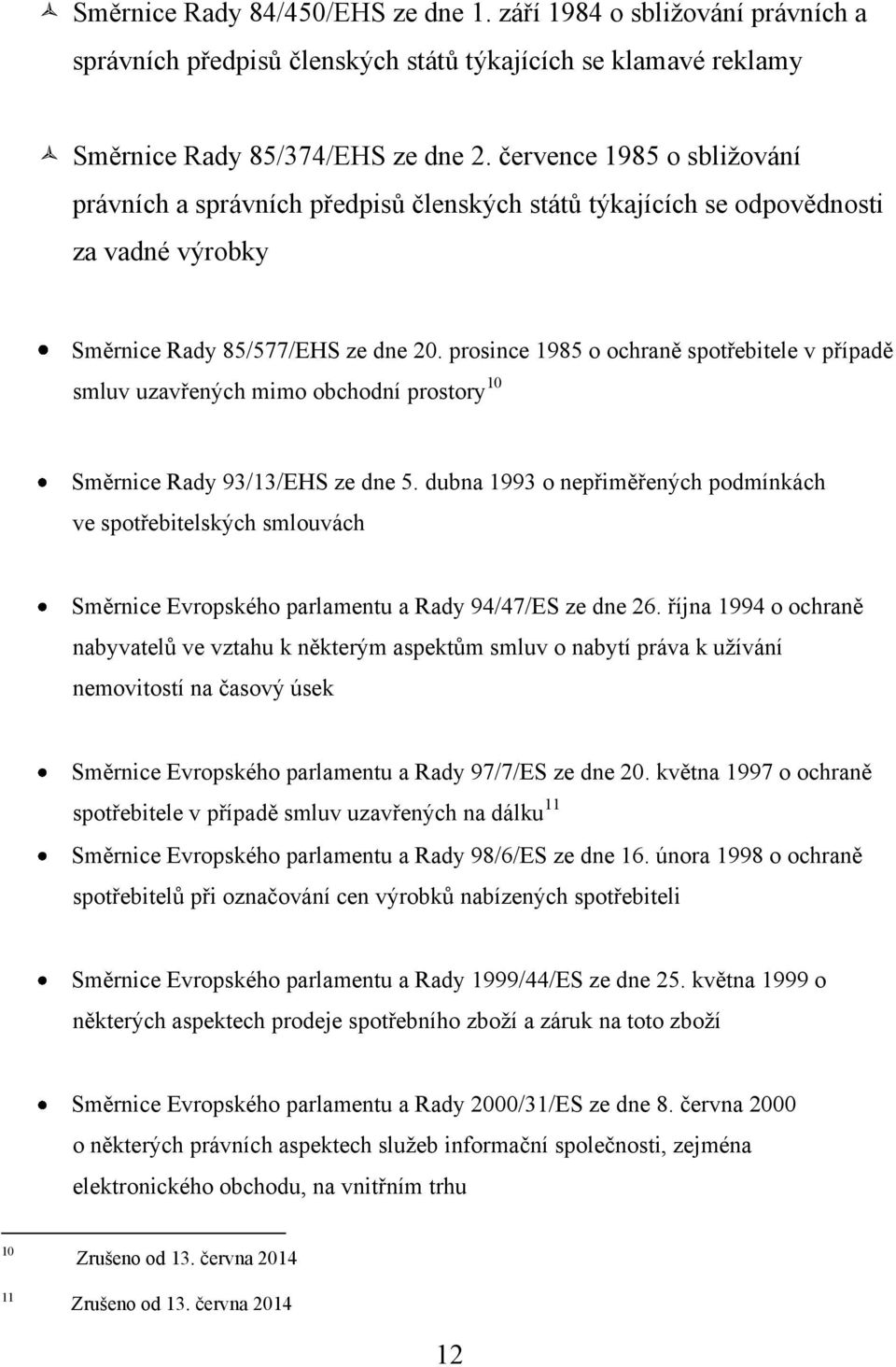 prosince 1985 o ochraně spotřebitele v případě smluv uzavřených mimo obchodní prostory 10 Směrnice Rady 93/13/EHS ze dne 5.