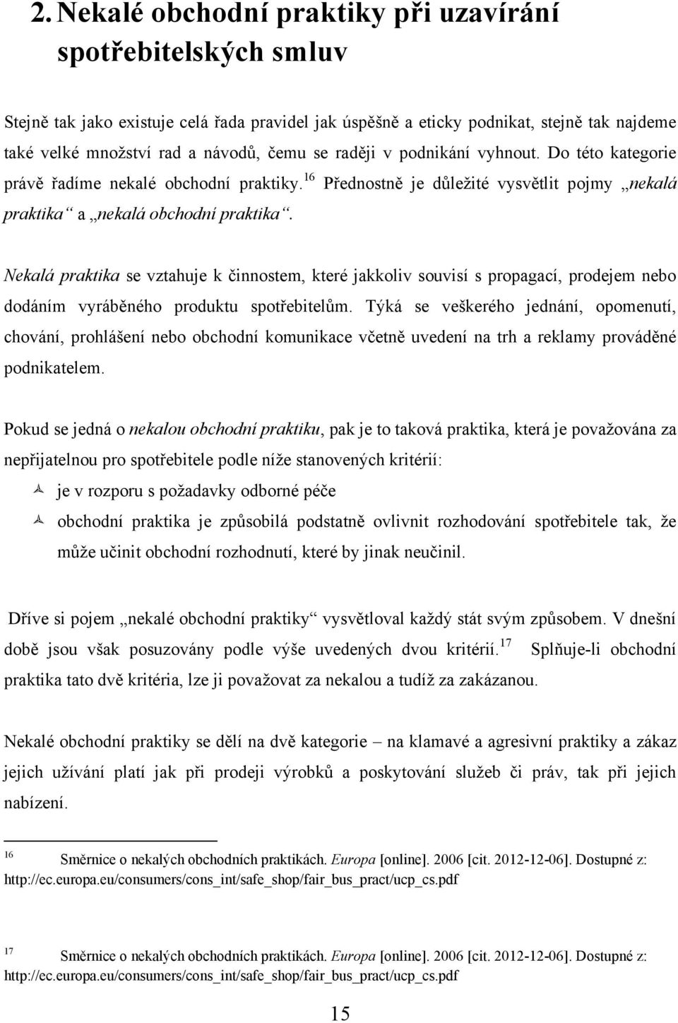 Nekalá praktika se vztahuje k činnostem, které jakkoliv souvisí s propagací, prodejem nebo dodáním vyráběného produktu spotřebitelům.