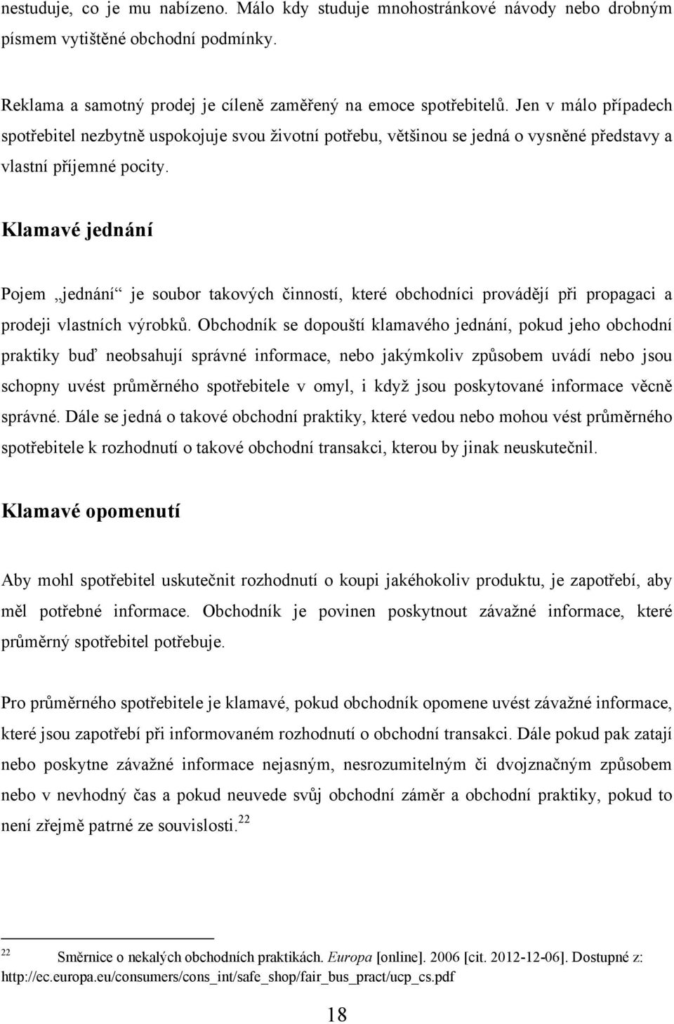 Klamavé jednání Pojem jednání je soubor takových činností, které obchodníci provádějí při propagaci a prodeji vlastních výrobků.