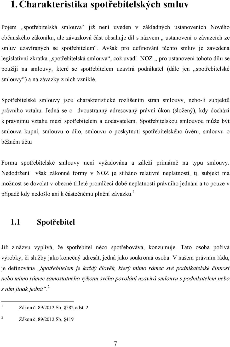 Avšak pro definování těchto smluv je zavedena legislativní zkratka spotřebitelská smlouva, coţ uvádí NOZ pro ustanovení tohoto dílu se pouţijí na smlouvy, které se spotřebitelem uzavírá podnikatel