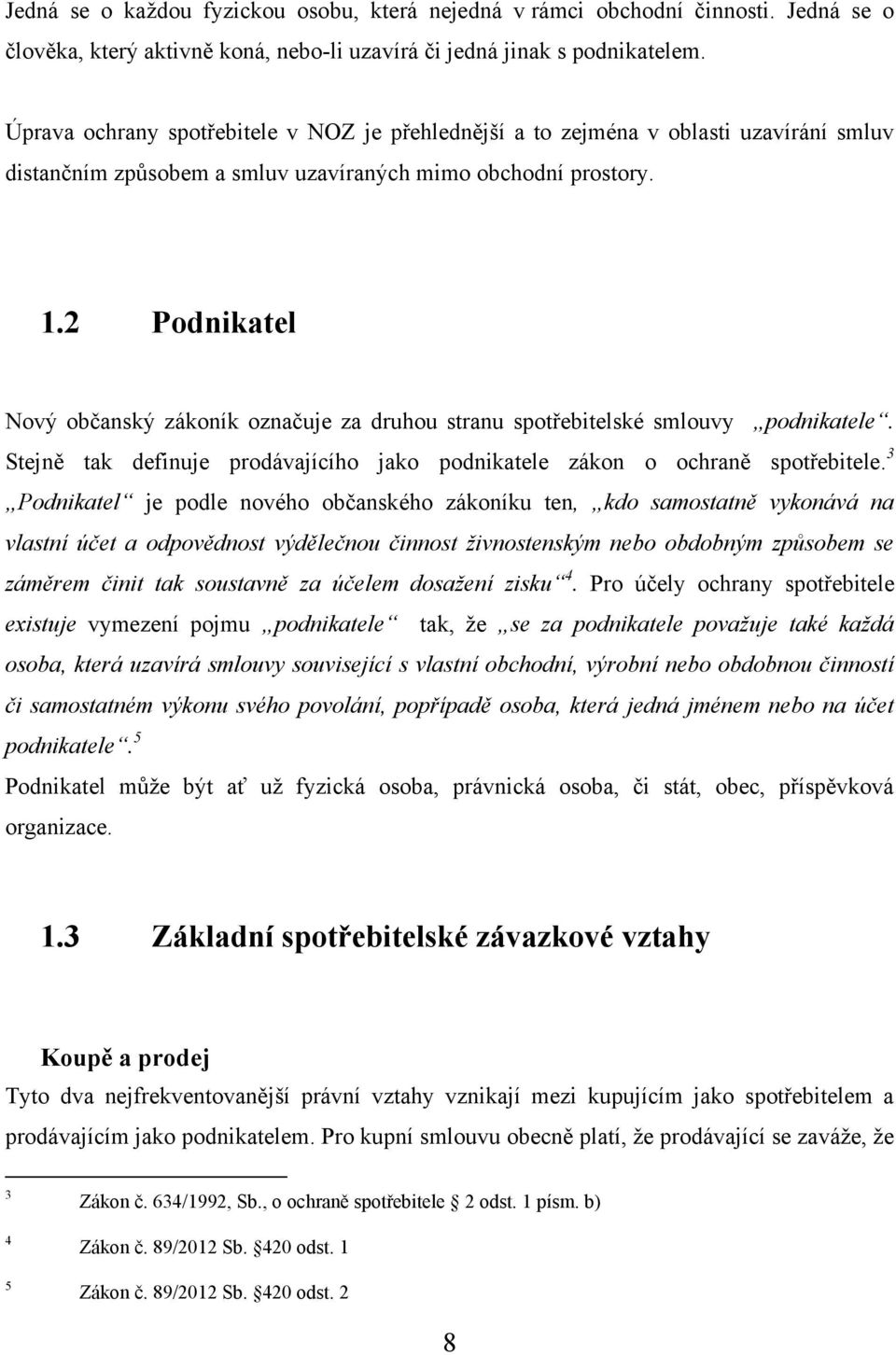 2 Podnikatel Nový občanský zákoník označuje za druhou stranu spotřebitelské smlouvy podnikatele. Stejně tak definuje prodávajícího jako podnikatele zákon o ochraně spotřebitele.