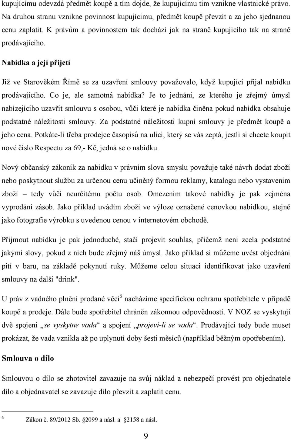 Nabídka a její přijetí Jiţ ve Starověkém Římě se za uzavření smlouvy povaţovalo, kdyţ kupující přijal nabídku prodávajícího. Co je, ale samotná nabídka?