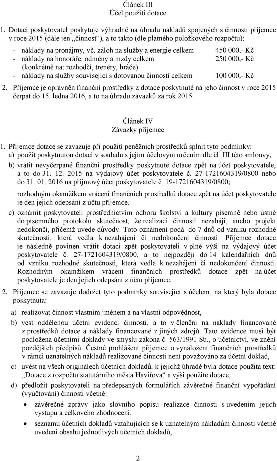 záloh na služby a energie celkem 450 000,- Kč - náklady na honoráře, odměny a mzdy celkem 250 000,- Kč (konkrétně na: rozhodčí, trenéry, hráče) - náklady na služby související s dotovanou činností