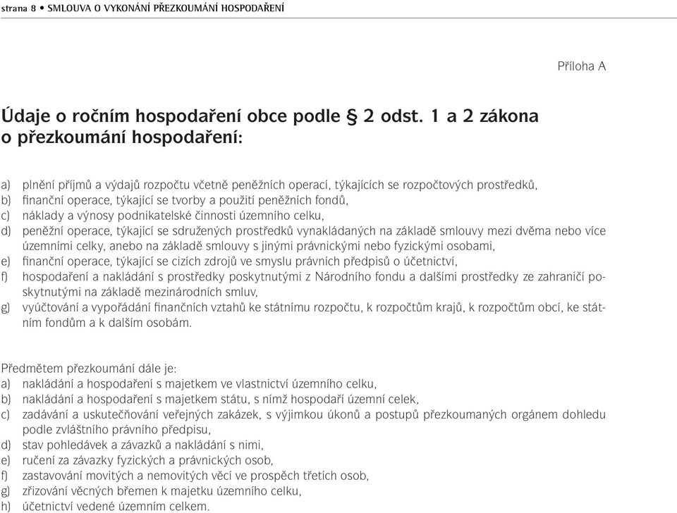 fondů, c) náklady a výnosy podnikatelské činnosti územního celku, d) peněžní operace, týkající se sdružených prostředků vynakládaných na základě smlouvy mezi dvěma nebo více územními celky, anebo na