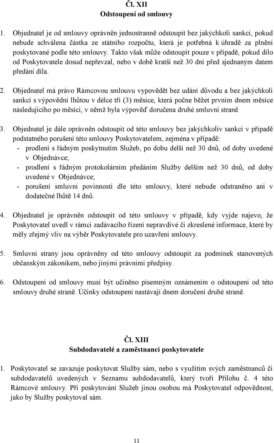 Takto však může odstoupit pouze v případě, pokud dílo od Poskytovatele dosud nepřevzal, nebo v době kratší než 30 dní před sjednaným datem předání díla. 2.