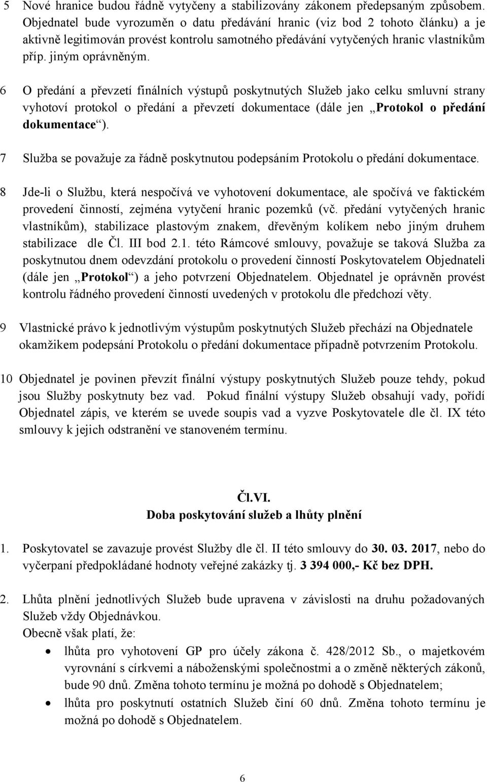 6 O předání a převzetí finálních výstupů poskytnutých Služeb jako celku smluvní strany vyhotoví protokol o předání a převzetí dokumentace (dále jen Protokol o předání dokumentace ).