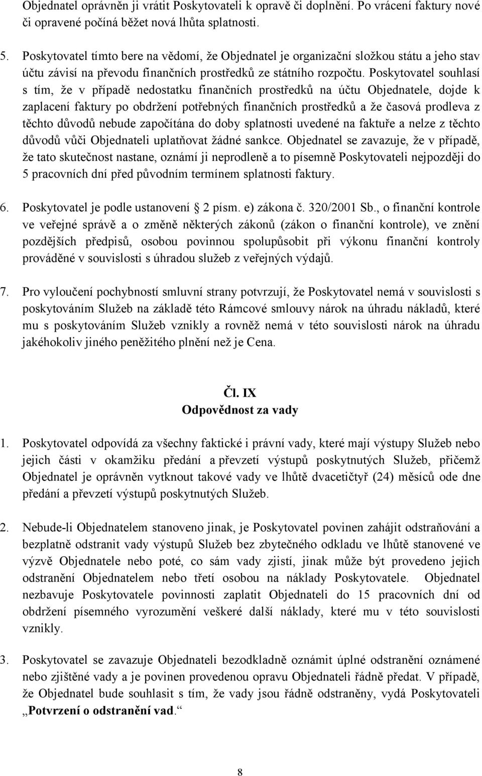 Poskytovatel souhlasí s tím, že v případě nedostatku finančních prostředků na účtu Objednatele, dojde k zaplacení faktury po obdržení potřebných finančních prostředků a že časová prodleva z těchto