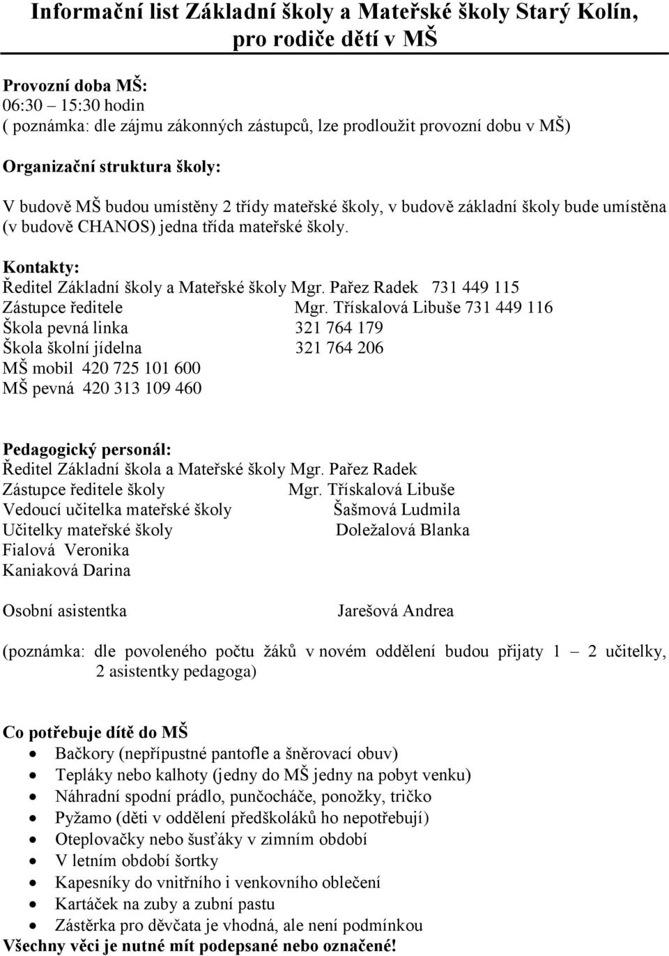 Kontakty: Ředitel Základní školy a Mateřské školy Mgr. Pařez Radek 731 449 115 Zástupce ředitele Mgr.