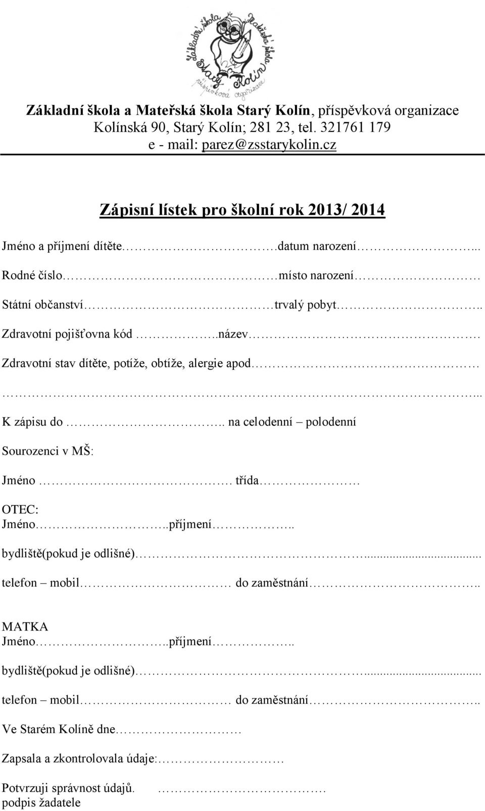 Zdravotní stav dítěte, potíže, obtíže, alergie apod... K zápisu do.. na celodenní polodenní Sourozenci v MŠ: Jméno. třída OTEC: Jméno..příjmení.. bydliště(pokud je odlišné).