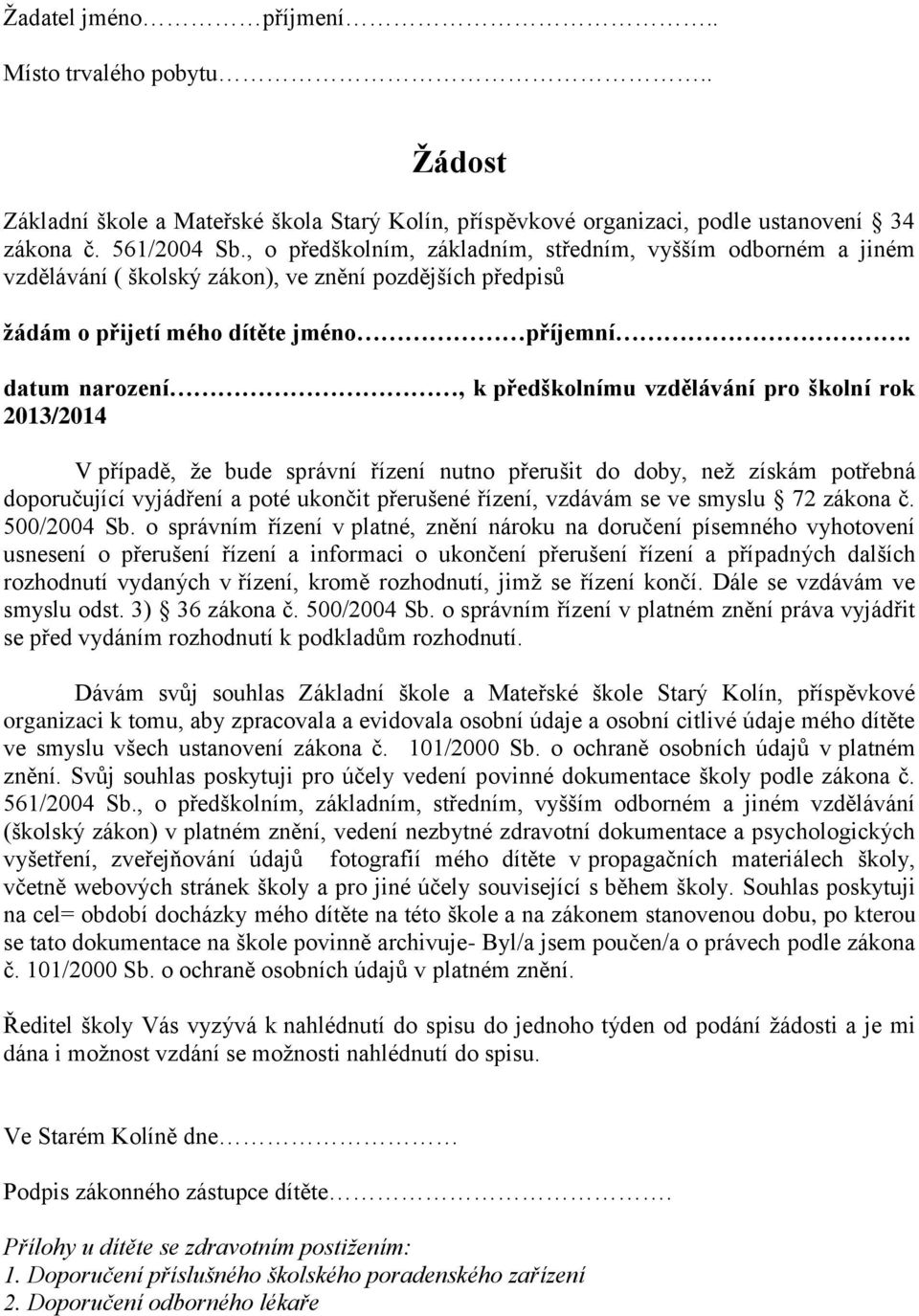 datum narození, k předškolnímu vzdělávání pro školní rok 2013/2014 V případě, že bude správní řízení nutno přerušit do doby, než získám potřebná doporučující vyjádření a poté ukončit přerušené