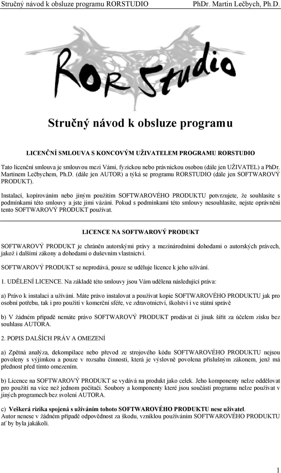 Instalací, kopírováním nebo jiným použitím SOFTWAROVÉHO PRODUKTU potvrzujete, že souhlasíte s podmínkami této smlouvy a jste jimi vázáni.