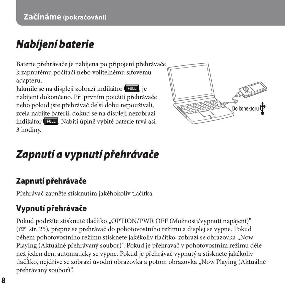 Při prvním použití přehrávače nebo pokud jste přehrávač delší dobu nepoužívali, zcela nabijte baterii, dokud se na displeji nezobrazí indikátor. Nabití úplně vybité baterie trvá asi 3 hodiny.